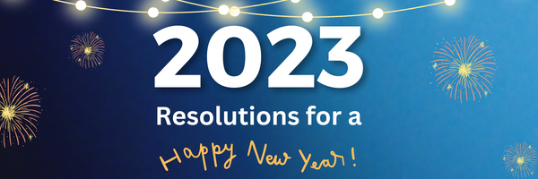 New Year&#8217;s Resolutions - Four New Years Resolutions to Make for a Happy 2023...